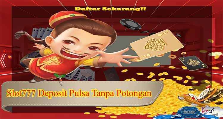 Slot777 Deposit Pulsa Tanpa Potongan